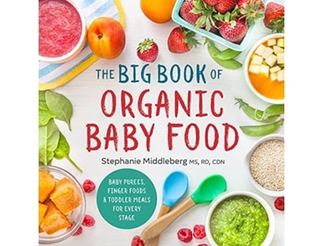 Livro The Big Book of Organic Baby Food Baby Purees, Finger Foods, and Toddler Meals for Every Stage de Stephanie Middleberg (Inglês)