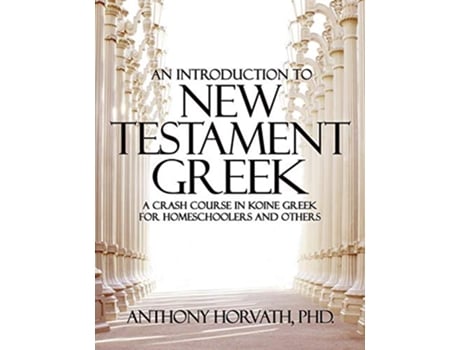 Livro An Introduction to New Testament Greek A Crash Course in Koine Greek for Homeschoolers and the SelfTaught de Anthony Horvath (Inglês)