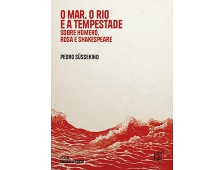 Livro O Mar, O Rio E A Tempestade Sobre Homero, Rosa E Shakespeare De Pedro Sussekind (português)