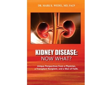 Livro Kidney Disease Now What? Unique Perspectives from a Physician, a Transplant Recipient, and a Man of Faith. de Facp Wedel MD (Inglês - Capa Dura)