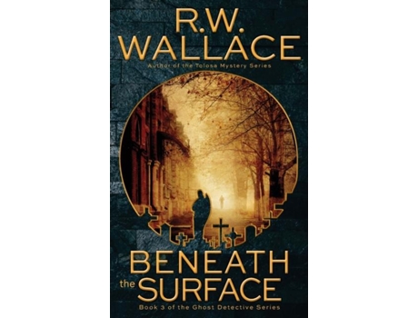 Livro Beneath The Surface A Ghost Detective Novel De Rw Wallace (inglês)