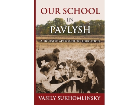 Livro Our School in Pavlysh: A Holistic Approach to Education Vasily Sukhomlinsky (Inglês)