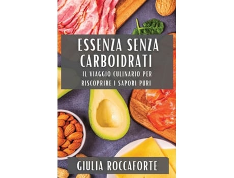 Livro Essenza Senza Carboidrati Il viaggio culinario per riscoprire i sapori puri de Giulia Roccaforte (Inglês)