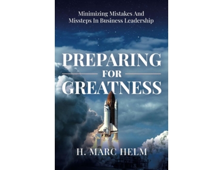 Livro Preparing for Greatness Minimizing Mistakes and Missteps In Business Leadership de H Marc Helm (Inglês)