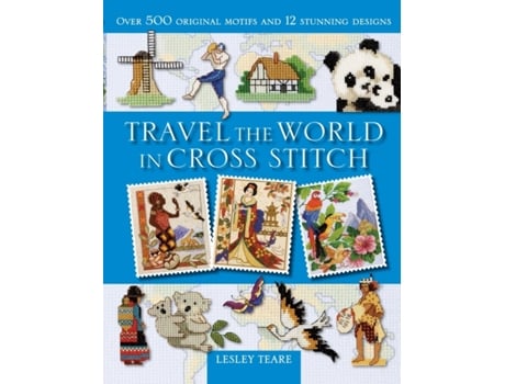 Livro Travel the World in Cross Stitch: Over 500 Original Motifs and 12 Stunning Designs Lesley Teare (Inglês)
