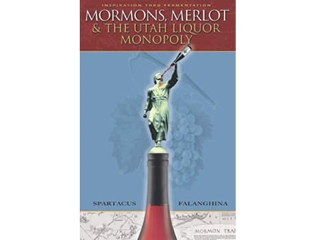 Livro Mormons Merlot and The Utah Liquor Monopoly Selling Wine in Zion de Spartacus Falanghina (Inglês)