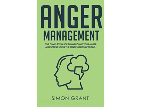 Livro Anger Management The Complete Guide to Overcome Your Anger and Stress Using the Mindfulness Approach de Simon Grant (Inglês)