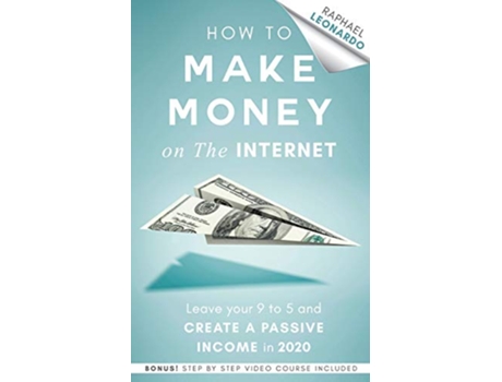 Livro How to Make Money on the Internet Leave Your 9 to 5 Job and Create a Passive Income in 2020 de Raphael Leonardo (Inglês)