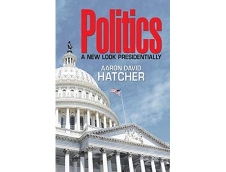 Livro Politics A New Look Presidentially de Aaron David Hatcher (Inglês)