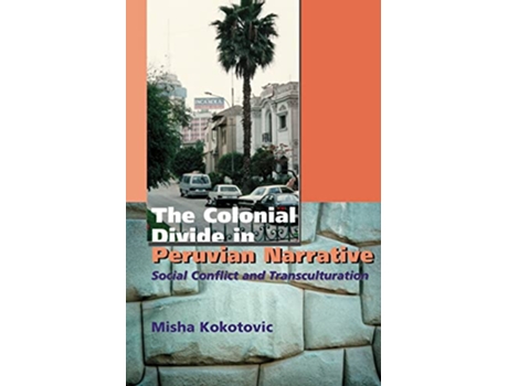 Livro Colonial Divide in Peruvian Narrative Social Conflict and Transculturation de Misha Kokotovic (Inglês)