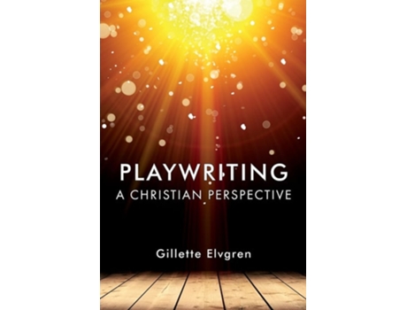 Livro Playwriting A Christian Perspective de Gillette Elvgren (Inglês)