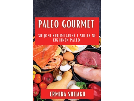Livro Paleo Gourmet Shijoni Krijimtarinë e Shijes në Kuzhinën Paleo de Ermira Shijaku (Inglês)