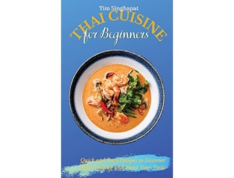 Livro Thai Cuisine for Beginners Quick and Easy Recipes to Discover Thai Cooking and Boost Your Taste de Tim Singhapat (Inglês)