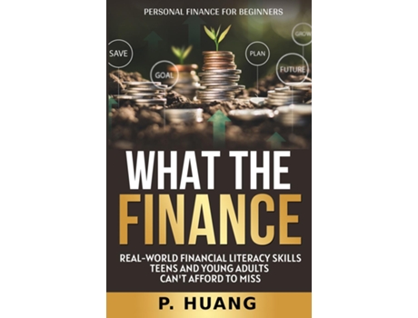 Livro What The Finance Real-world Financial Literacy Skills Teens And Young Adults Cant Afford To Miss De P Huang (inglês)