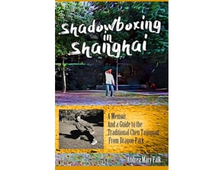 Livro Shadowboxing In Shanghai A Memoir And a Guide to the Traditional Chen Taijiquan From Dragon Park de Andrea Falk (Inglês)