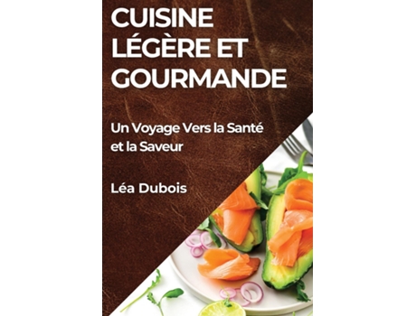 Livro Cuisine Légère et Gourmande Un Voyage Vers la Santé et la Saveur de Léa Dubois (Inglês)