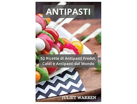 Livro Antipasti 52 Ricette Di Antipasti Freddi, Caldi E Antipasti Dal Mondo De Juliet Warren (italiano)