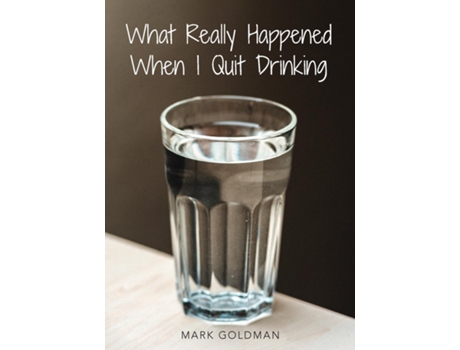 Livro What Really Happened When I Quit Drinking de Mark Goldman (Inglês)