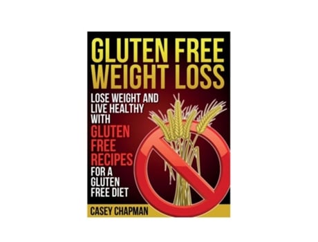 Livro Gluten Free Weight Loss Lose Weight And Live Healthy With Gluten Free Recipes For A Gluten Free Diet De Casey Chapman (inglês)