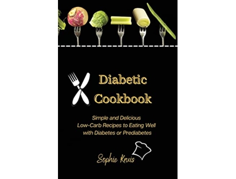 Livro Diabetic Cookbook Simple and Delicious LowCarb Recipes to Eating Well with Diabetes or Prediabetes de Sophie Kruis (Inglês)
