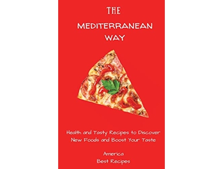 Livro The Mediterranean Way Health and Tasty Recipes to Discover New Foods and Boost Your Taste de America Best Recipes (Inglês)