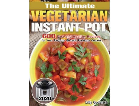 Livro The Ultimate Vegetarian Instant Pot 2020 600 Fast And Healthy Recipes For Your Favorite Electric Pressure Cooker De Lilly Goderich (inglês)