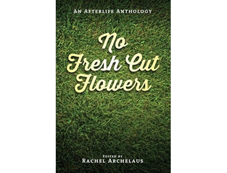 Livro No Fresh Cut Flowers An Afterlife Anthology De Scott Keeney, Tom Clark Et Al. (inglês)