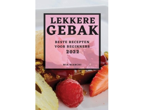 Livro Lekkere Gebak 2022 Beste Recepten Voor Beginners De Mia Bianchi (inglês)
