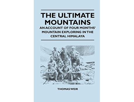 Livro The Ultimate Mountains An Account of Four Months Mountain Exploring in the Central Himalaya de Thomas Weir (Inglês)