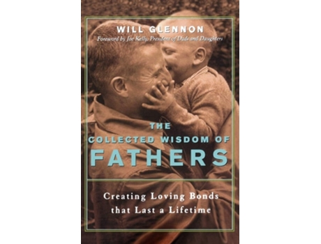 Livro The Collected Wisdom of Fathers Creating Loving Bonds That Last a Lifetime de Will Glennon (Inglês)