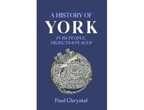 Livro A History Of York In 101 People, Objects Amp Places De Paul Chrystal (inglês)