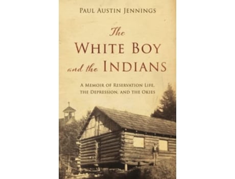 Livro The White Boy And The Indians A Memoir Of Reservation Life, The Depression, And The Okies De Paul Austin Jennings (inglês)