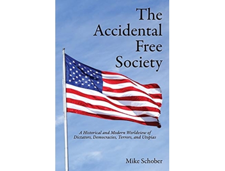 Livro The Accidental Free Society A Historical and Modern Worldview of Dictators Democracies Terrors and Utopias de Mike Schober (Inglês)