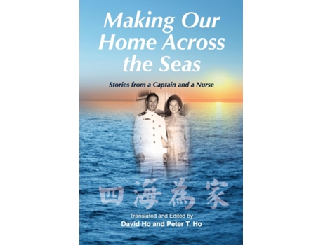 Livro Making Our Home Across The Seas Stories From A Captain And A Nurse De Peter T Ho (inglês)