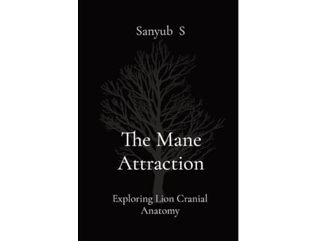 Livro The Mane Attraction Exploring Lion Cranial Anatomy de Sanyub S (Inglês)