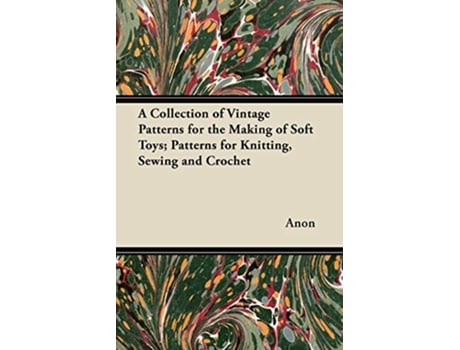 Livro A Collection of Vintage Patterns for the Making of Soft Toys Patterns for Knitting Sewing and Crochet de Anon (Inglês)
