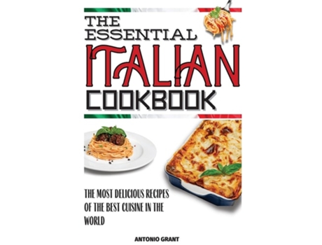 Livro The Essential Italian Cookbook The Most Delicious Recipes Of The Best Cuisine In The World De Antonio Grant (inglês)