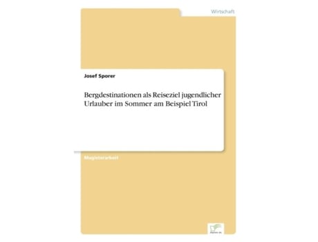 Livro Bergdestinationen Als Reiseziel Jugendlicher Urlauber Im Sommer Am Beispiel Tirol De Josef Sporer (inglês)