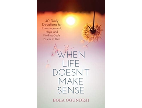 Livro When Life Doesnt Make Sense 40 Daily Devotions For Encouragement, Hope And Finding Gods Power In Pain De Bola Ogundeji (inglês - Capa Dura)