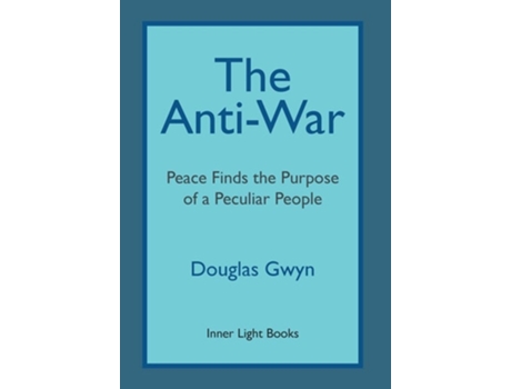 Livro The Anti-WarPeace Finds the Purpose of a Peculiar People Militant Peacemaking in the Manner of Friends de Douglas Gwyn (Inglês)