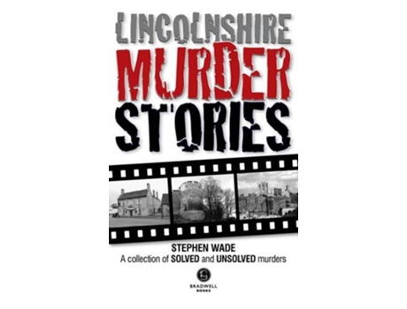 Livro Lincolnshire Murder Stories A Collection of Solved and Unsolved Murders de Stephen Wade (Inglês)