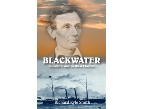 Livro Blackwater Lincolns War In West Florida De Richard Kyle Smith (inglês - Capa Dura)
