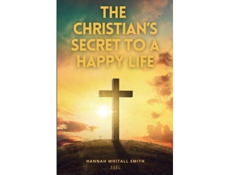 Livro The Christians Secret To A Happy Life Easy To Read Layout De Hannah Whitall Smith (inglês)