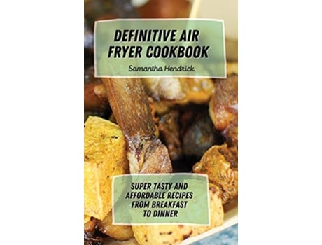Livro Definitive Air Fryer Cookbook Super Tasty and Affordable Recipes from Breakfast to Dinner de Samantha Hendrick (Inglês)