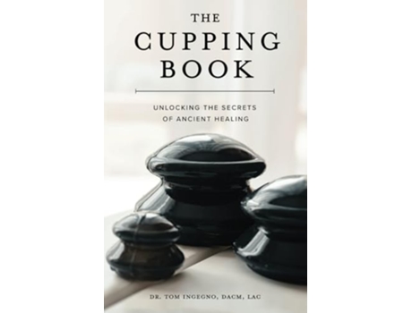 Livro The Cupping Book Unlocking the Secrets of Ancient Healing de Tom Ingegno (Inglês)