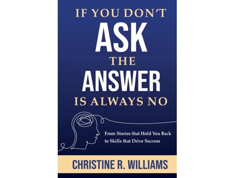 Livro If You Dont Ask, the Answer Is Always No From Stories that Hold You Back to Skills that Drive Success de Christine R Williams (Inglês)