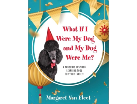 Livro What If I Were My Dog And My Dog Were Me? A Pandemic Inspired Learning Tool For Your Family! De Margaret Van Fleet (inglês)