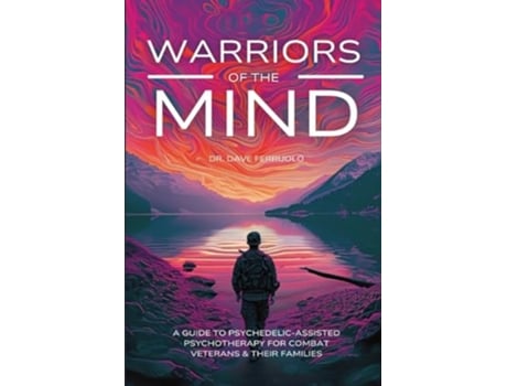Livro Warriors of the Mind A Guide to Psychedelic-Assisted Psychotherapy for Combat Veterans amp Their Families de Dr Dave Ferruolo (Inglês)
