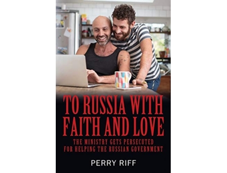 Livro To Russia With Faith And Love The Ministry Gets Persecuted For Helping The Russian Government De Perry Riff (inglês)