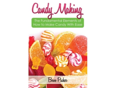 Livro Candy Making Discover The Fundamental Elements Of How To Make Candy With Ease De Bowe Packer (inglês)